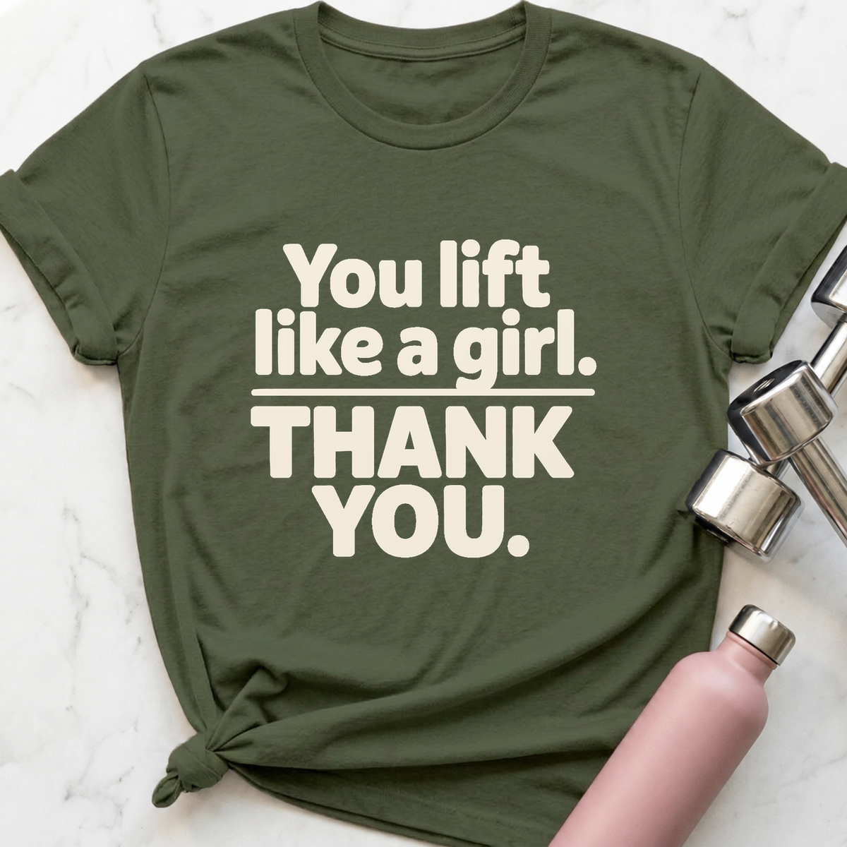 You Lift Like A Girl T-Shirt — Military Green