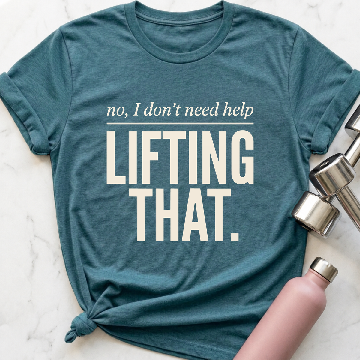 No I Don't Need Help Lifting That T-Shirt — Heather Deep Teal