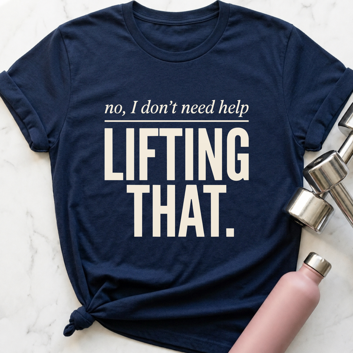 No I Don't Need Help Lifting That T-Shirt — Navy