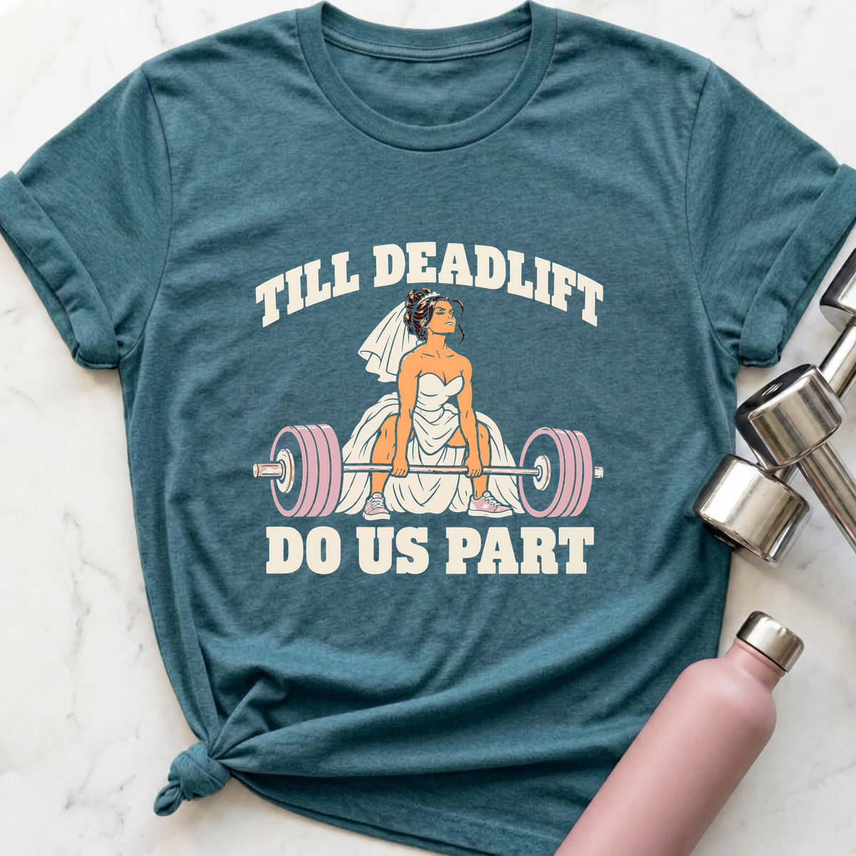 Till Deadlift Do Us Part Bride T-Shirt — Heather Deep Teal