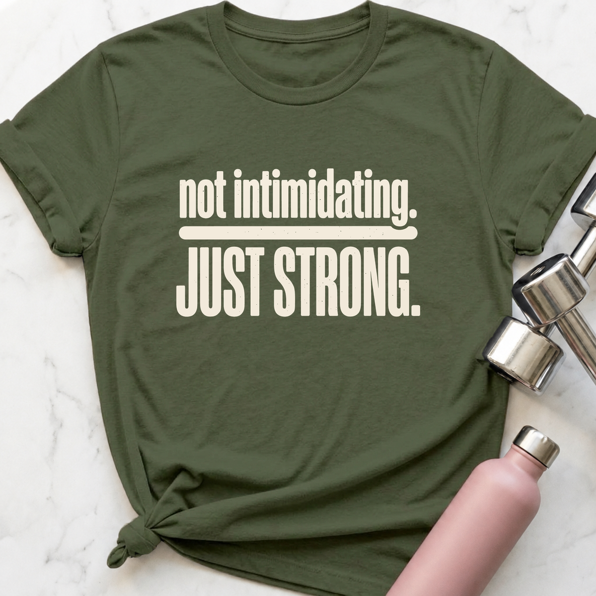 Not Intimidating Just Strong T-Shirt — Military Green