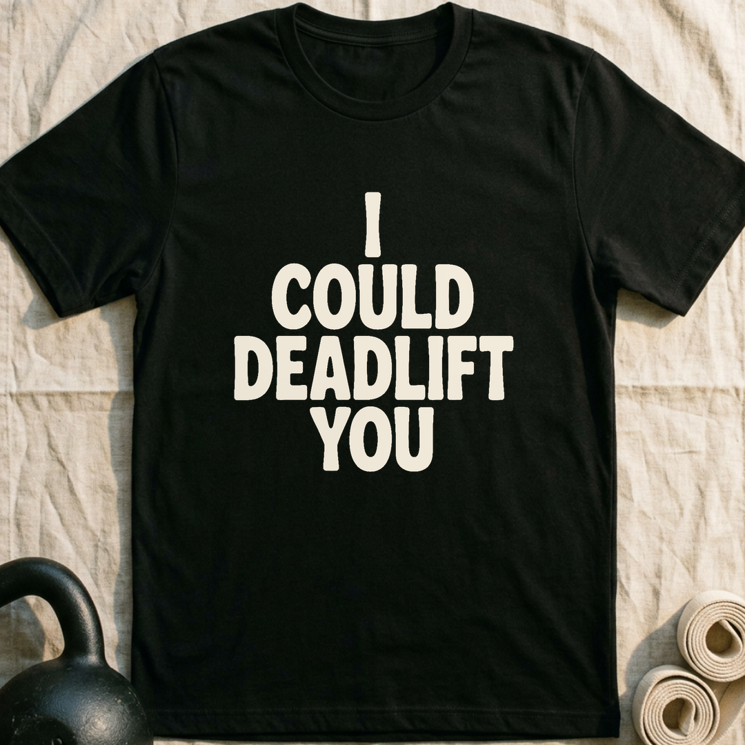 I Could Deadlift You T-Shirt — Black