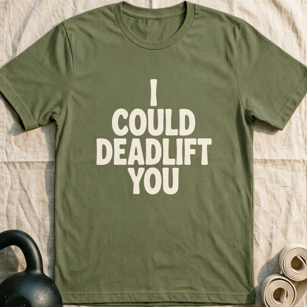 I Could Deadlift You T-Shirt — Military Green