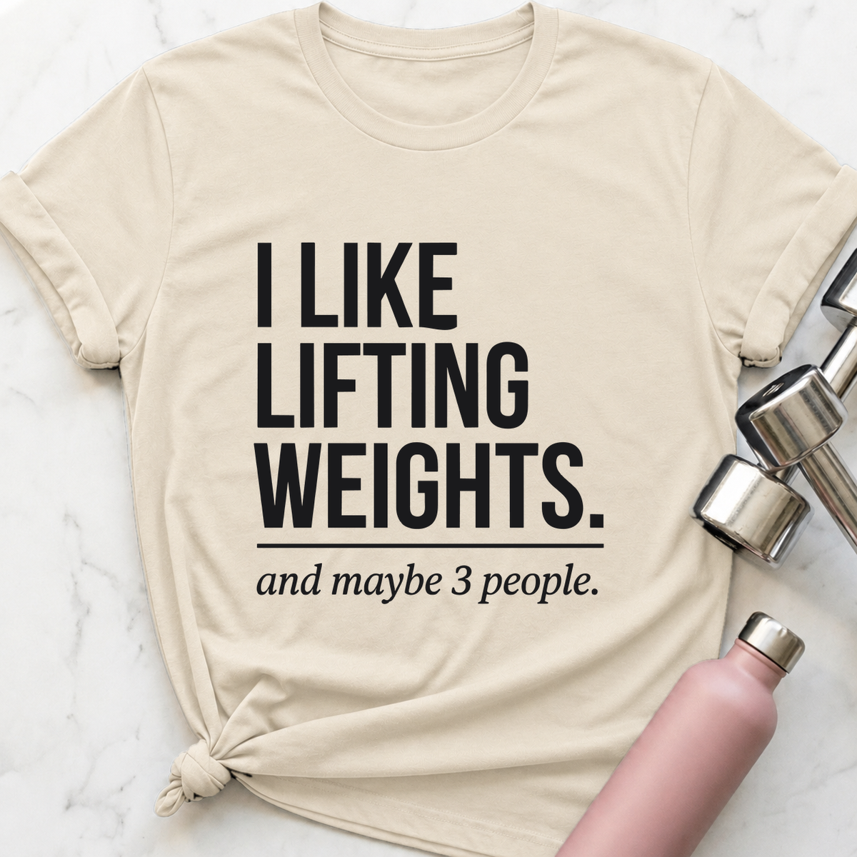 I Like Lifting Weights And Maybe 3 People T-Shirt — Natural