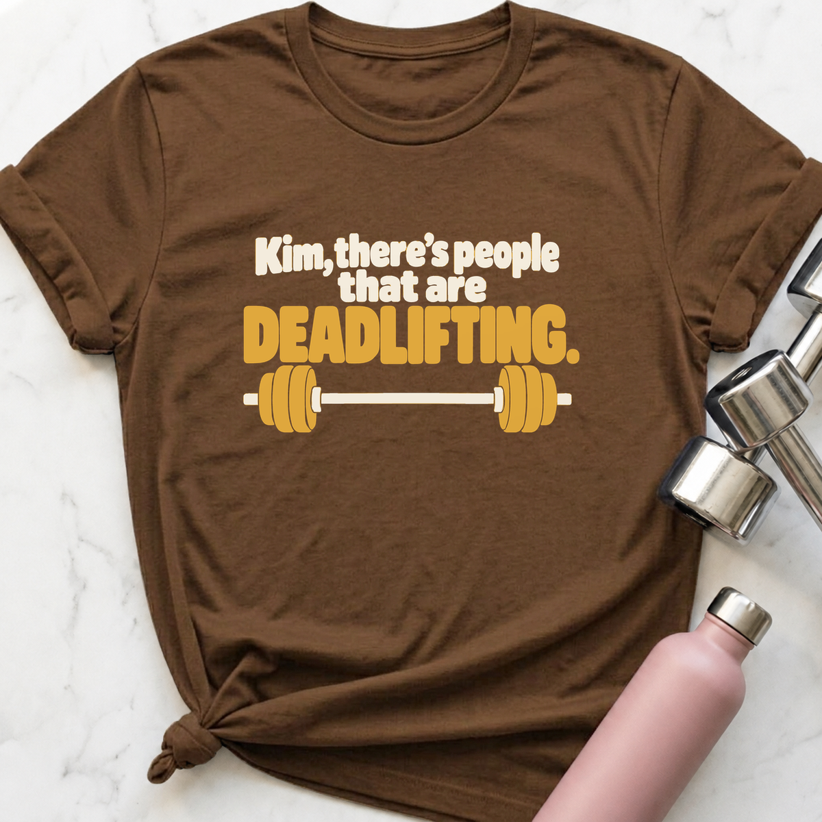 Kim There's People That Are Deadlifting Barbell T-Shirt — Heather Brown