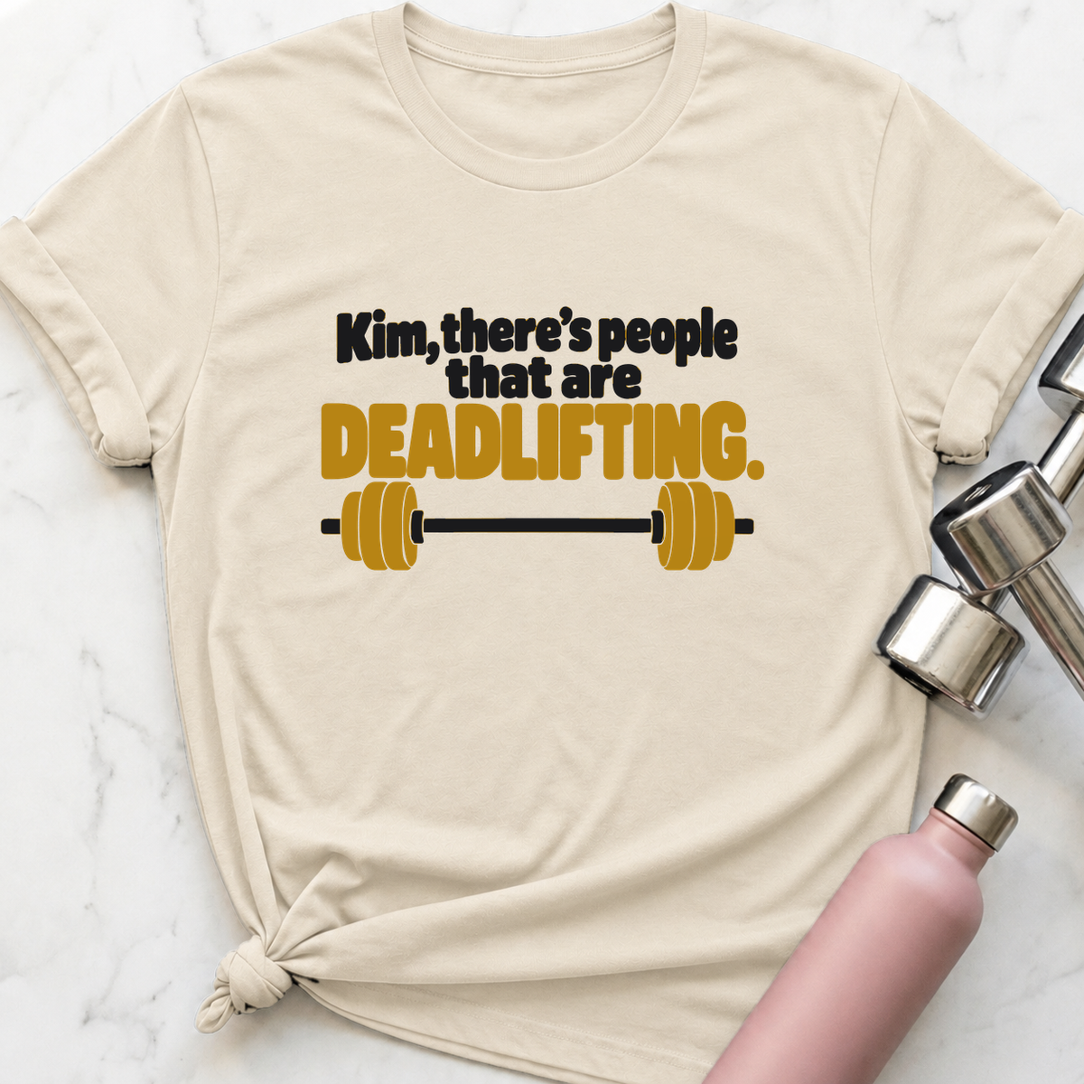 Kim There's People That Are Deadlifting Barbell T-Shirt — Natural