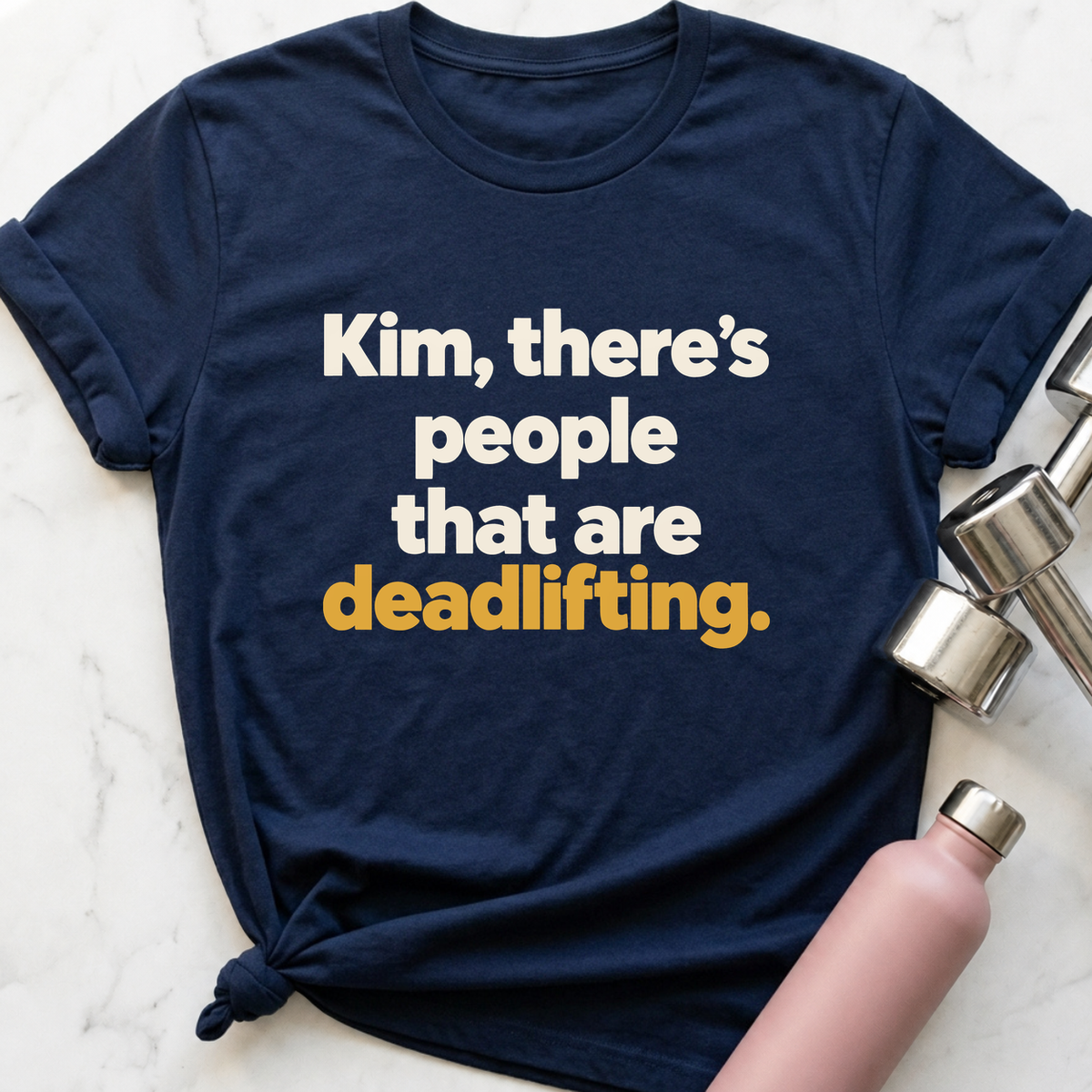 Kim There's People That Are Deadlifting T-Shirt — Navy