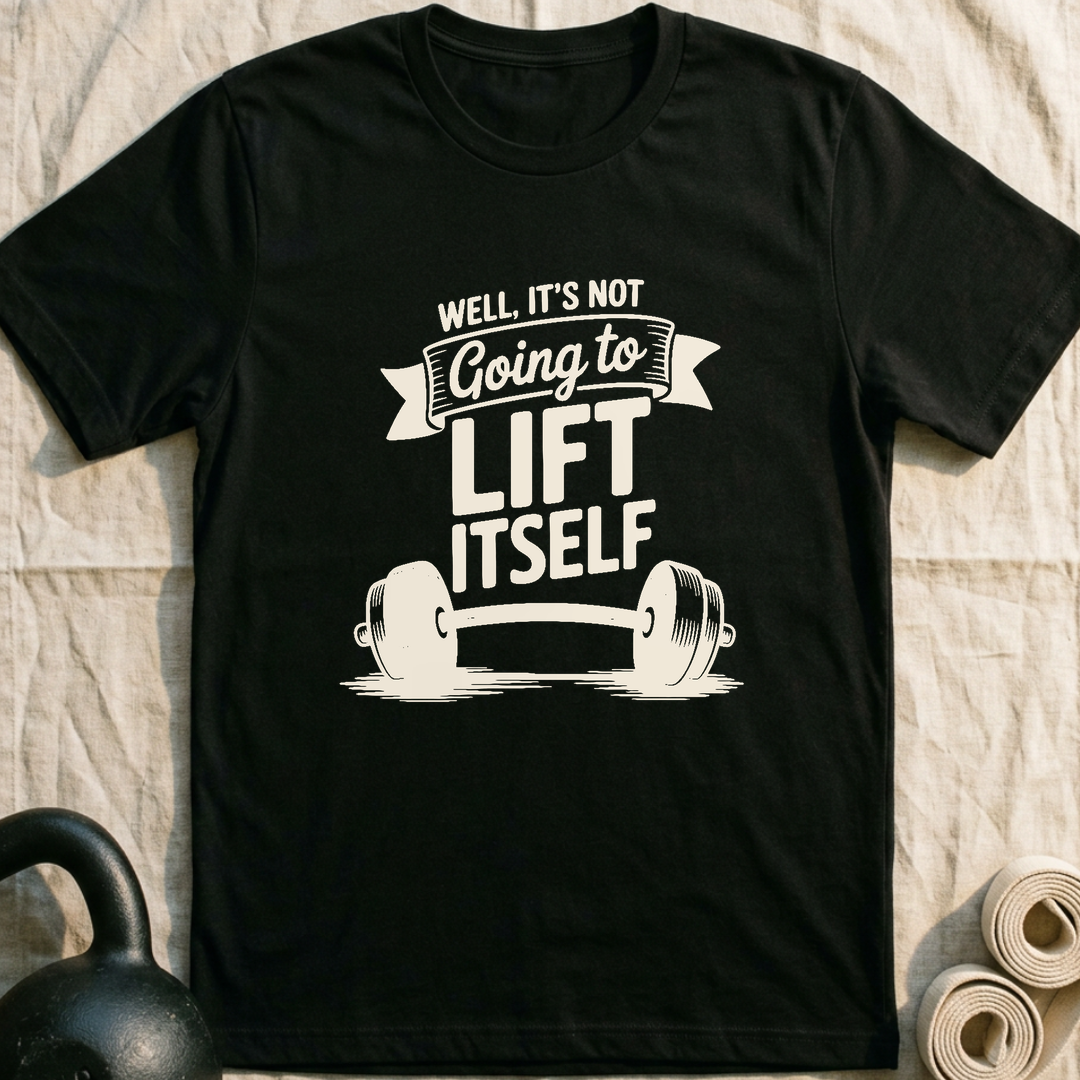 Not Going To Lift Itself T-Shirt — Black