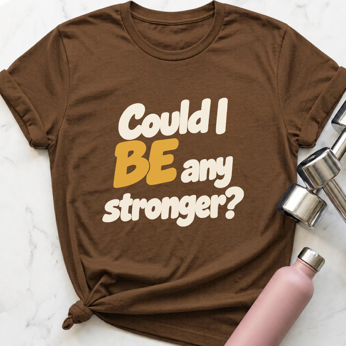 Could I Be Any Stronger T-Shirt — Heather Brown