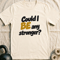 Could I Be Any Stronger T-Shirt — Natural