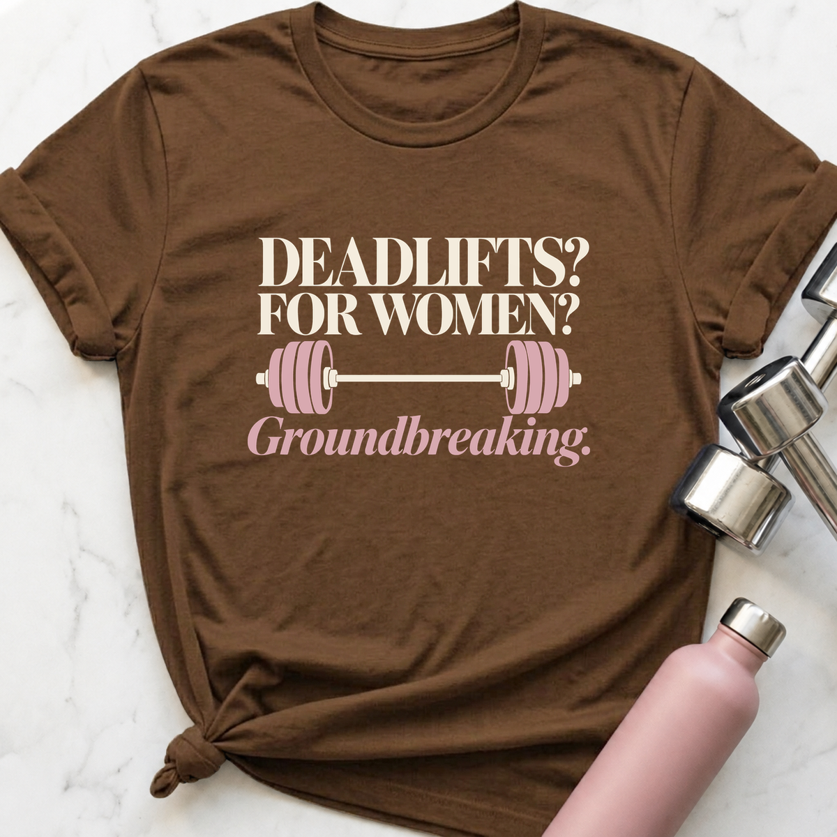 Deadlifts For Women Groundbreaking Barbell T-Shirt — Heather Brown
