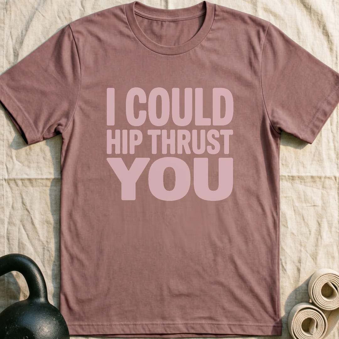 I Could Hip Thrust You T-Shirt — Mauve
