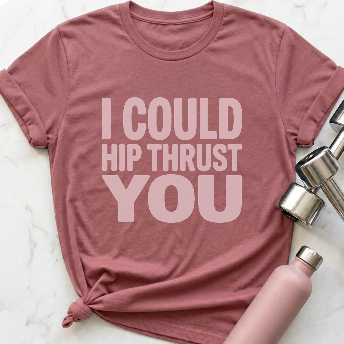 I Could Hip Thrust You T-Shirt — Mauve
