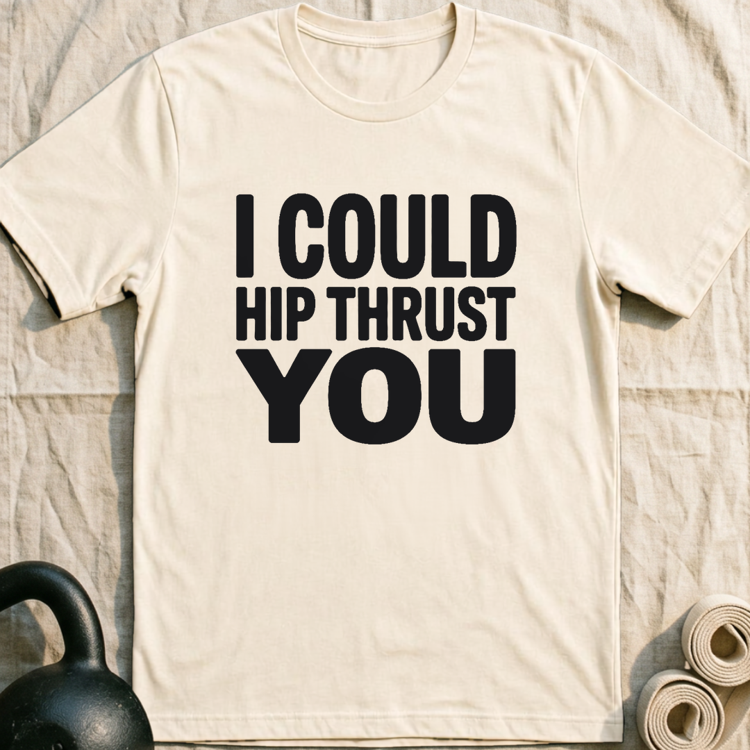 I Could Hip Thrust You T-Shirt — Natural